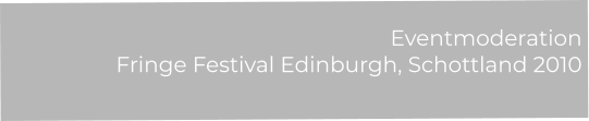 Eventmoderation  Fringe Festival Edinburgh, Schottland 2010
