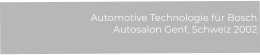 Automotive Technologie für Bosch Autosalon Genf, Schweiz 2002