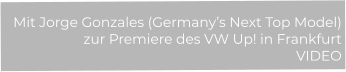 Mit Jorge Gonzales (Germany’s Next Top Model)  zur Premiere des VW Up! in Frankfurt VIDEO