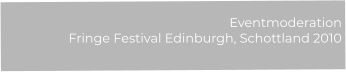 Eventmoderation  Fringe Festival Edinburgh, Schottland 2010