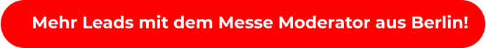 Mehr Leads mit dem Messe Moderator aus Berlin!